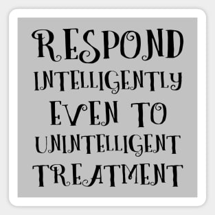 Respond intelligently even to unintelligent treatment, Lao Tzu words Magnet